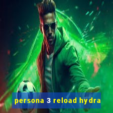 persona 3 reload hydra